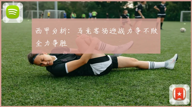 西甲分析：马竞客场迎战力争不败全力争胜