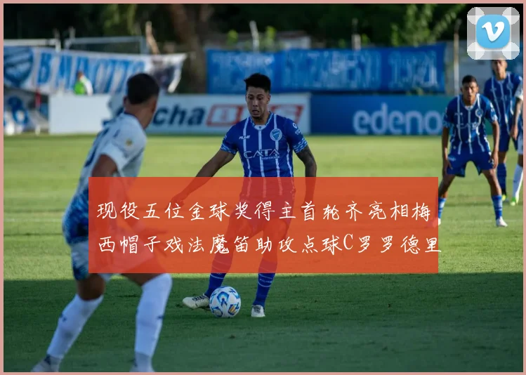 现役五位金球奖得主首轮齐亮相梅西帽子戏法魔笛助攻点球C罗罗德里握手言和