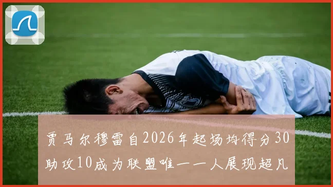 贾马尔穆雷自2026年起场均得分30助攻10成为联盟唯一一人展现超凡实力