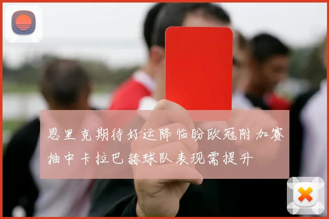 恩里克期待好运降临盼欧冠附加赛抽中卡拉巴赫球队表现需提升